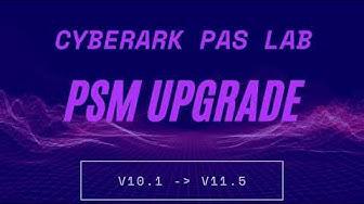 'Video thumbnail for PSM Upgrade - CyberArk PAS Upgrade Lab from 10.1 to 11.5'